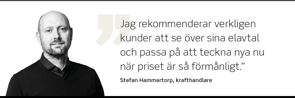 Foto på Stefan Hammartorp, krafthandlare, som säger: "Jag rekommenderar verkligen kunder att se över sina elavtal och passa på att teckna nya nu när priset är så förmånligt."