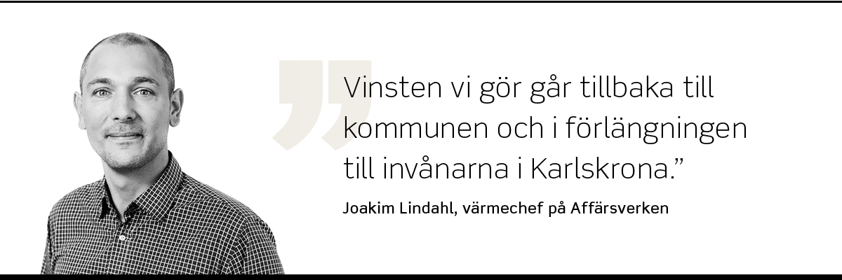 Foto på Joakim Lindahl, värmechef på Affärsverken, som säger: "Vinsten vi gör går tillbaka till kommunen och i förlängningen till invånarna i Karlskrona."
